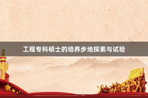 工程专科硕士的培养步地探索与试验