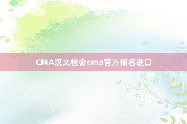 CMA汉文检会cma官方报名进口