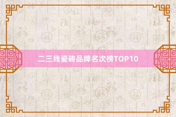 二三线瓷砖品牌名次榜TOP10