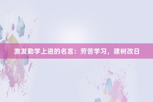 激发勤学上进的名言：劳苦学习，建树改日