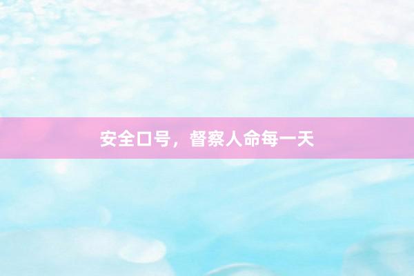 安全口号，督察人命每一天