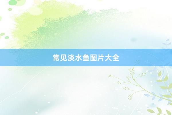 常见淡水鱼图片大全