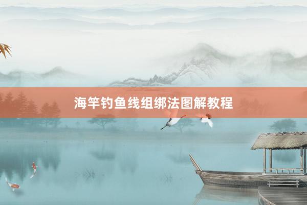 海竿钓鱼线组绑法图解教程