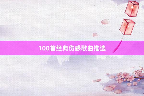 100首经典伤感歌曲推选